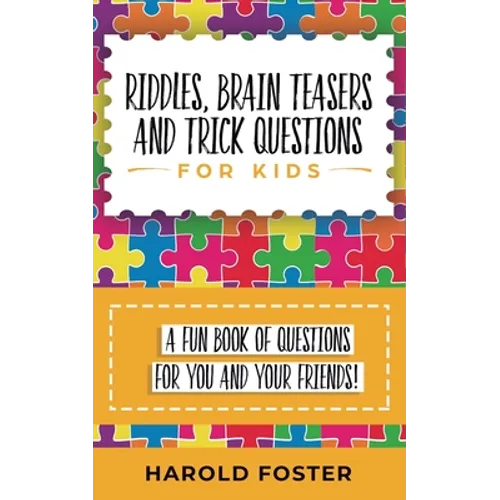 Riddles, Brain Teasers, and Trick Questions for Kids: A Fun Book of Questions for You and Your Friends! - Paperback