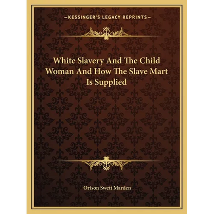 White Slavery And The Child Woman And How The Slave Mart Is Supplied - Paperback