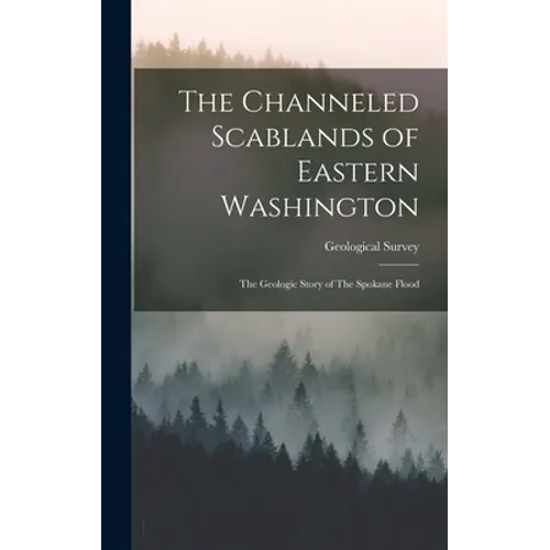 The Channeled Scablands of Eastern Washington: The Geologic Story of The Spokane Flood - Hardcover