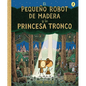 El Pequeño Robot de Madera Y La Princesa Tronco / The Little Wooden Robot and the Log Princess - Hardcover