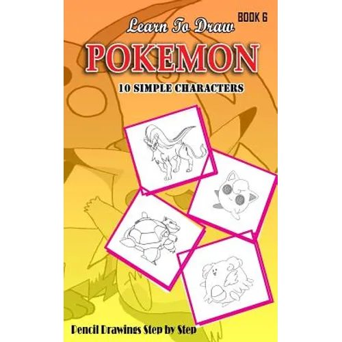 Learn To Draw Pokemon - 10 Simple Characters: Pencil Drawing Step By Step Book 6: Pencil Drawing Ideas for Absolute Beginners - Paperback