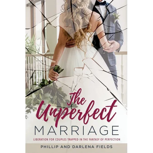 The Unperfect Marriage: Liberation for couples trapped in the fantasy of perfection - Paperback