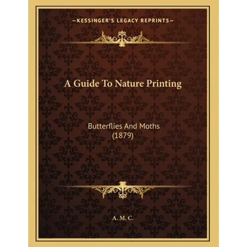 A Guide To Nature Printing: Butterflies And Moths (1879) - Paperback