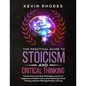 The Practical Guide to Stoicism and Critical Thinking: The Secrets to the Stoic Philosophy and Art of Happiness in Modern Life and to Mastering Critic - Paperback