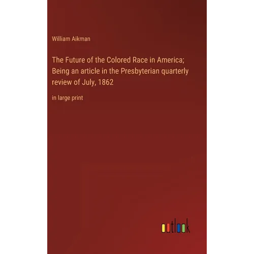 The Future of the Colored Race in America; Being an article in the Presbyterian quarterly review of July, 1862: in large print - Hardcover
