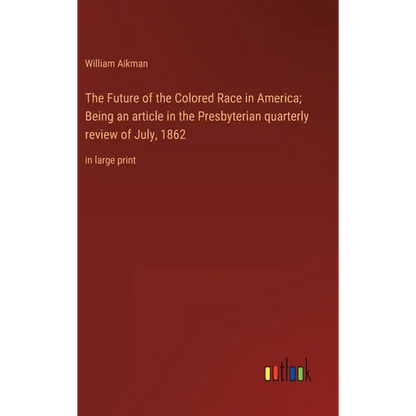 The Future of the Colored Race in America; Being an article in the Presbyterian quarterly review of July, 1862: in large print - Hardcover