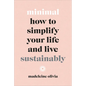 Minimal: How to Simplify Your Life and Live Sustainably - Hardcover