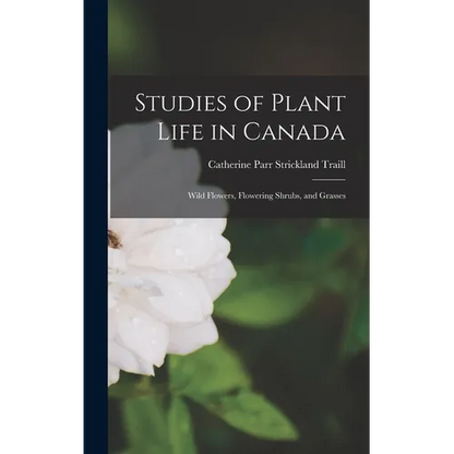 Studies of Plant Life in Canada: Wild Flowers, Flowering Shrubs, and Grasses - Hardcover