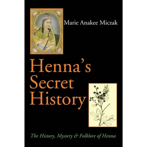 Henna's Secret History: The History, Mystery & Folklore of Henna - Paperback