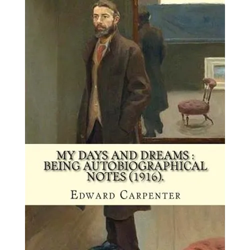 My days and dreams: being autobiographical notes (1916). By: Edward Carpenter: With portraits and illustrations - Paperback