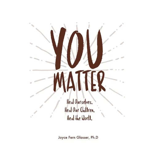 You Matter: Heal ourselves. Heal our children. Heal the World. - Paperback