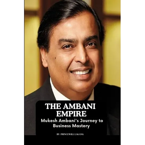 The Ambani Empire: Mukesh Ambani's Journey to Business Mastery - Paperback