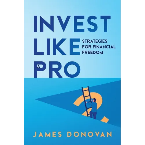 Invest Like a Pro: Strategies for Financial Freedom - Paperback