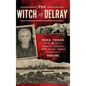 The Witch of Delray: Rose Veres & Detroit's Infamous 1930s Murder Mystery - Hardcover
