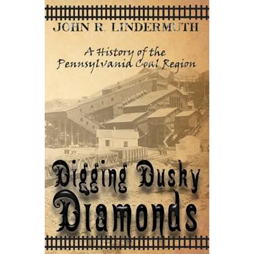 Digging Dusky Diamonds: A History of the Pennsylvania Coal Region - Paperback