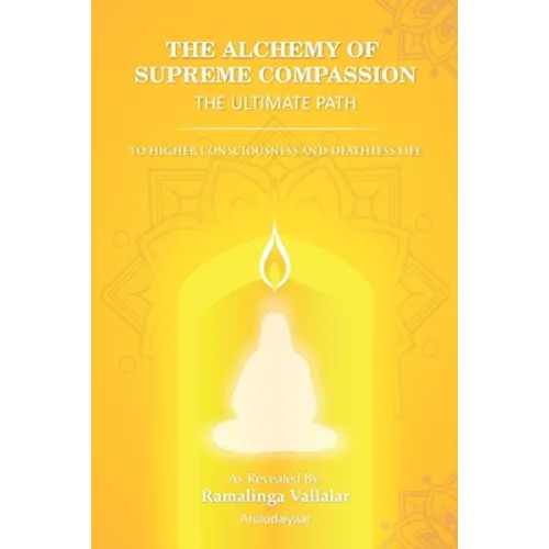 The Alchemy of Supreme Compassion the Ultimate Path: To Higher Consciousness and Deathless Life - Paperback