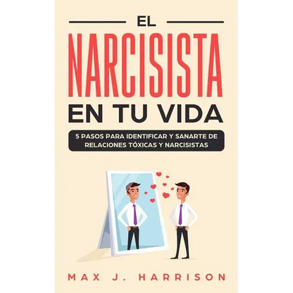 El Narcisista en Tu Vida: 5 Pasos para Identificar y Sanarte de Relaciones Tóxicas y Narcisistas - Paperback