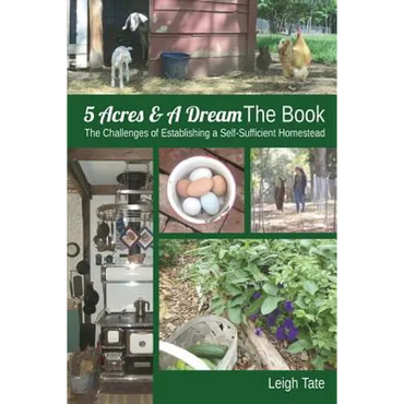 5 Acres & A Dream The Book: The Challenges of Establishing a Self-Sufficient Homestead - Paperback