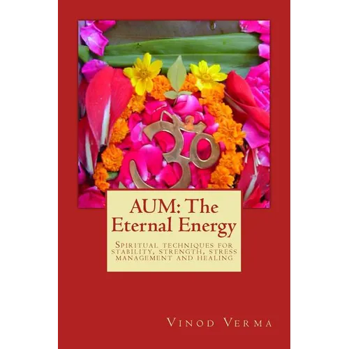 Aum: The Eternal Energy: Spiritual techniques for stability, strength, stress management and healing - Paperback