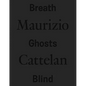 Maurizio Cattelan: Breath Ghosts Blind - Hardcover