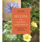 Weeds of the Pacific Northwest: 368 Unwanted Plants and How to Control Them - Paperback