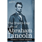 The Every-Day Life of Abraham Lincoln: A Narrative and Descriptive Biography With Pen-Pictures and Personal Recollections by Those Who Knew Him - Paperback