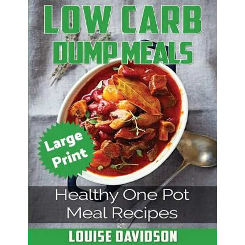 Low Carb Dump Meals ***Large Print Edition***: Healthy One Pot Meal Recipes - Paperback