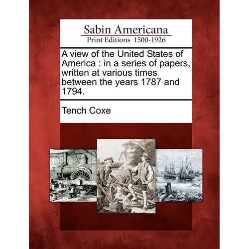 A View of the United States of America: In a Series of Papers, Written at Various Times Between the Years 1787 and 1794. - Paperback