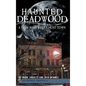 Haunted Deadwood: A True Wild West Ghost Town - Hardcover