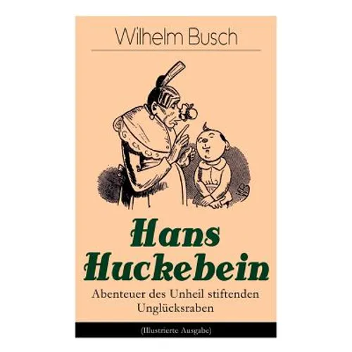Hans Huckebein - Abenteuer des Unheil stiftenden Unglücksraben (Illustrierte Ausgabe): Eine Bildergeschichte des Autors von "Max und Moritz", "Plisch - Paperback