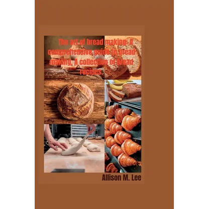 The art of bread making: A comprehensive guide to bread making, A collection of bread recipes. - Paperback