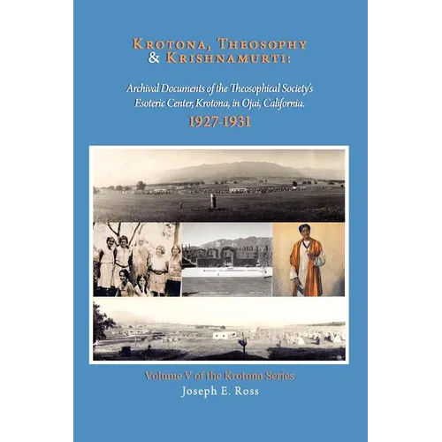 Krotona, Theosophy and Krishnamurti: Archival Documents of the Theosophical Society's Esoteric Center, Krotona, in Ojai, California. - Paperback