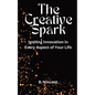 The Creative Spark: Igniting Innovation in Every Aspect of Your Life - Paperback