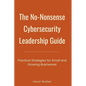 The No-Nonsense Cybersecurity Leadership Guide: Practical Strategies for Small and Growing Businesses - Paperback
