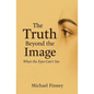 The Truth Beyond The Image What The Eyes Can't See - Paperback