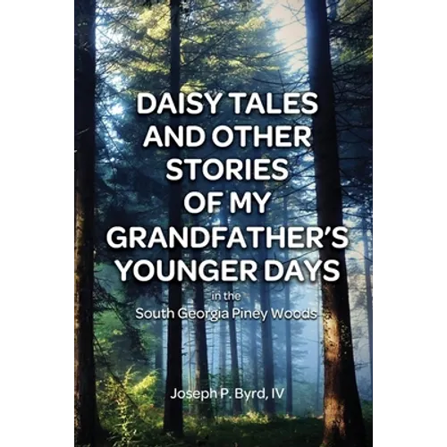 Daisy Tales and Other Stories of My Grandfather's Younger Days in the South Georgia Piney Woods - Paperback