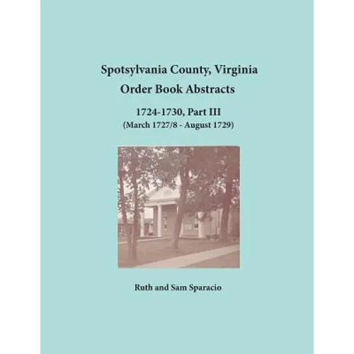 Spotsylvania County, Virginia Order Book Abstracts, 1724-1730, Part III - Paperback