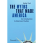The Myths That Made America: An Introduction to American Studies - Paperback