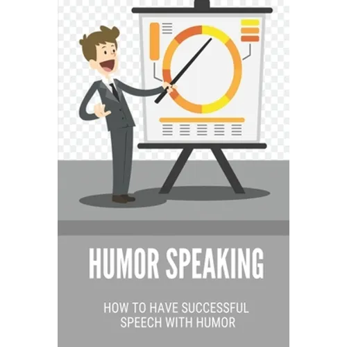 Humor Speaking: How To Have Successful Speech With Humor: How To Improve Public Speaking Skills - Paperback