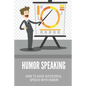 Humor Speaking: How To Have Successful Speech With Humor: How To Improve Public Speaking Skills - Paperback