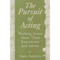 The Pursuit of Acting: Working Actors Share Their Experience and Advice - Paperback