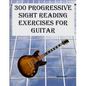 300 Progressive Sight Reading Exercises for Guitar - Paperback