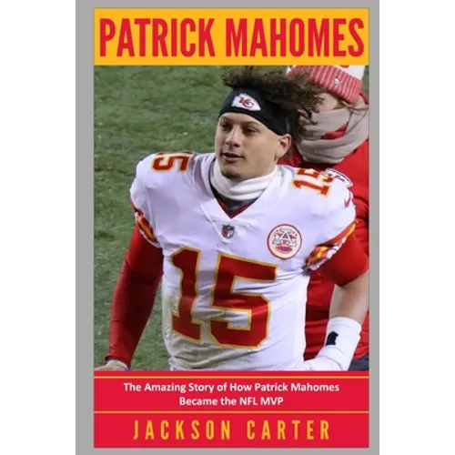 Patrick Mahomes: The Amazing Story of How Patrick Mahomes Became the MVP of the NFL - Paperback