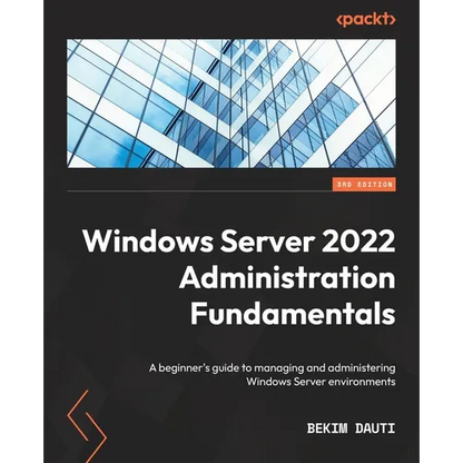 Windows Server 2022 Administration Fundamentals - Third Edition: A beginner's guide to managing and administering Windows Server environments - Paperback
