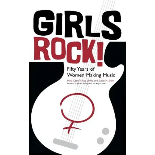 Girls Rock!: Fifty Years of Women Making Music - Hardcover