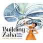 Building Zaha: The Story of Architect Zaha Hadid - Hardcover