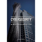 Cybersecurity: A Business Solution: An executive perspective on managing cyber risk - Paperback