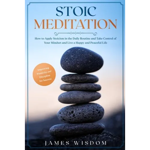 Stoic Meditation: How to Apply Stoicism in the Daily Routine and Take Control of Your Mindset and Live a Happy and Peaceful Life, Improv - Paperback