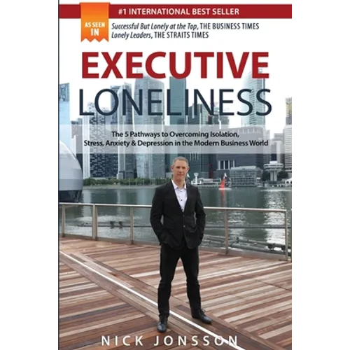 Executive Loneliness: The 5 Pathways to Overcoming Isolation, Stress, Anxiety & Depression in the Modern Business World - Paperback