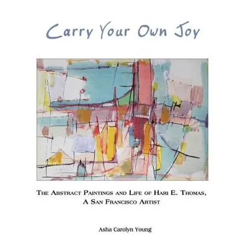 Carry Your Own Joy: The Abstract Paintings and Life of Hari E. Thomas, a San Francisco Artist - Paperback